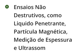 Ensaios Não Destrutivos, como Liquido Penetrante, Partícula Magnética, Medição de Espessura e Ultrassom